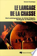 Le langage de la chasse : Récit autobiographique de Michel Grégoire, Montagnais de Natasquan /