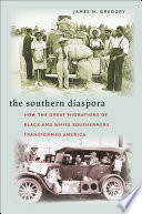 The southern diaspora how the great migrations of Black and White Southerners transformed America /
