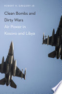 Clean bombs and dirty wars : air power in Kosovo and Libya /