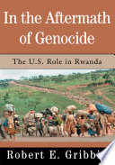 In the aftermath of genocide : The U.S.role in Rwanda /