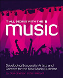 It all begins with the music developing successful artists and careers for the new music business /