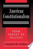 American constitutionalism from theory to politics /