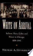 White on arrival Italians, race, color, and power in Chicago, 1890-1945 /