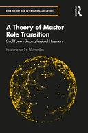 A theory of master role transition : small powers shaping regional hegemons /