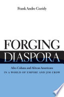 Forging diaspora Afro-Cubans and African Americans in a world of empire and Jim Crow /
