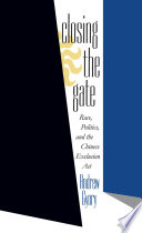 Closing the gate race, politics, and the Chinese Exclusion Act /