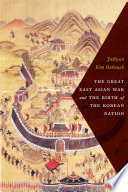 The great East Asian war and the birth of the Korean nation /