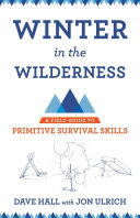 Winter in the wilderness : a field guide to primitive survival skills /