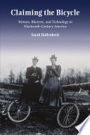 Claiming the bicycle : women, rhetoric, and technology in nineteenth-century America /