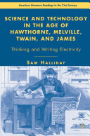 Science and technology in the age of Hawthorne, Melville, Twain, and James thinking and writing electricity /