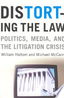 Distorting the law politics, media, and the litigation crisis /