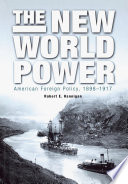 The new world power American foreign policy, 1898-1917 /