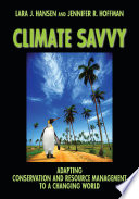 Climate Savvy Adapting Conservation and Resource Management to a Changing World /