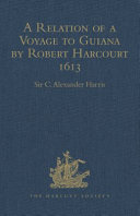 A relation of a voyage to Guiana by Robert Harcourt, 1613 with Purchas's transcript of a report made at Harcourt's instance on the Marrawini district /