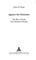 Against the Christians the rise of early anti-Christian polemic /