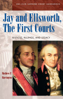 Jay and Ellsworth, the first courts justices, rulings and legacy /