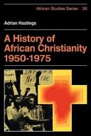 A history of African Christianity 1950 - 1975 /