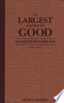 The largest amount of good Quaker relief in Ireland, 1654-1921 /