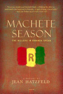 Machete season : the killers in Rwanda speak /