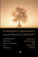 Christianity, democracy, and the radical ordinary : conversations between a radical Democrat and a Christian /