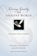 Living gently in a violent world : the prophetic witnes of weakness /