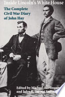 Inside Lincoln's White House the complete Civil War diary of John Hay /