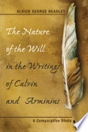 The nature of the will in the writings of Calvin and Arminius : a comparative study /