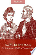 Aging by the book the emergence of midlife in Victorian Britain /