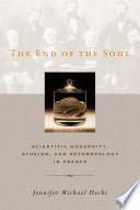 The end of the soul scientific modernity, atheism, and anthropology in France /