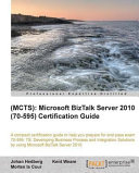 (MCTS) Microsoft BizTalk Server 2010 (70-595) certification guide : a compact certification guide to help you prepare for and pass exam 70-595, TS, Developing business process and integration solutions by using Microsoft BizTalk Server 2010 /