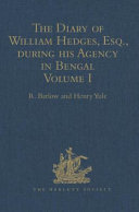The diary of William Hedges, Esq. (afterwards Sir William Hedges), during his agency in Bengal as well as on his voyage out and return overland (1681-1687) /