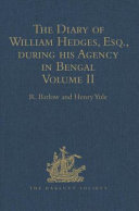 The diary of William Hedges, Esq. (afterwards Sir William Hedges), during his agency in Bengal as well as on his voyage out and return overland (1681-1687). Volume II, Containing notices regarding Sir William Hedges, documentary memoirs of Job Charnock, and other biographical and miscellaneous illustrations of the time in India /