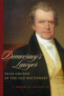 Democracy's lawyer Felix Grundy of the Old Southwest /