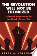 The Revolution Will Not Be Theorized : Cultural Revolution in the Black Power Era /