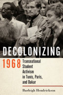 Decolonizing 1968 : Transnational Student Activism in Tunis, Paris, and Dakar /