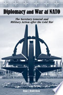 Diplomacy and war at NATO the secretary general and military action after the Cold War /