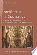 Architecture as cosmology Lincoln Cathedral and English Gothic architecture /