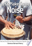 Let's make some noise axé and the African roots of Brazilian popular music /