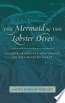 The mermaid and the lobster diver gender, sexuality, and money on the Miskito coast /