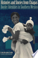 Histories and stories from Chiapas border identities in Southern Mexico /