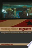 Metropolitan migrants the migration of urban Mexicans to the United States /