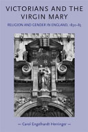 Victorians and the Virgin Mary religion and gender in England, 1830-85 /
