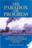 The paradox of progress economic change, individual enterprise, and political culture in Michigan, 1837-1878 / Martin J. Hershock.