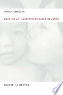 Tough choices bearing an illegitimate child in contemporary Japan /