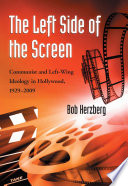 The left side of the screen Communist and left-wing ideology in Hollywood, 1929-2009 /