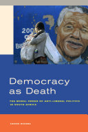 Democracy as death : the moral order of anti-liberal politics in South Africa /