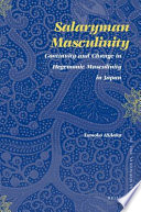 Salaryman masculinity the continuity of and change in the hegemonic masculinity in Japan /