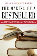The making of a bestseller success stories from authors and the editors, agents, and booksellers behind them /