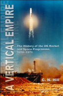 A vertical empire the history of the UK rocket and space programme, 1950-1971 /
