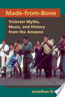 Made-from-bone trickster myths, music, and history from the Amazon /